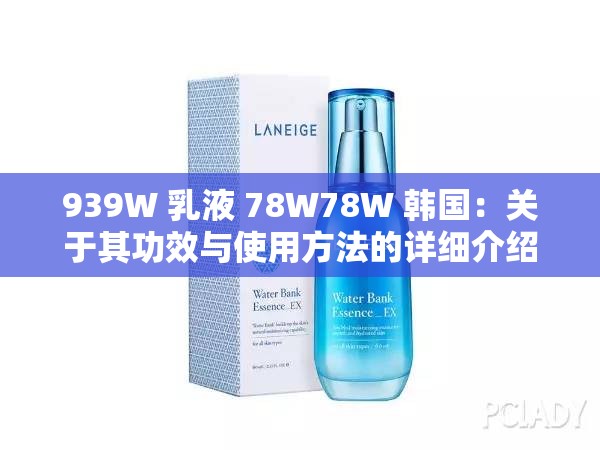 939W 乳液 78W78W 韩国：关于其功效与使用方法的详细介绍