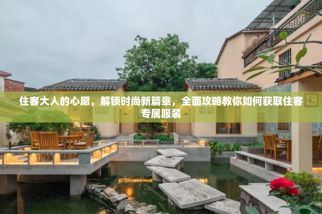 住客大人的心愿，解锁时尚新篇章，全面攻略教你如何获取住客专属服装