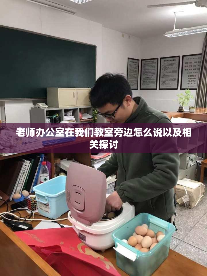 老师办公室在我们教室旁边怎么说以及相关探讨