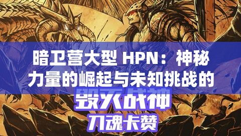 暗卫营大型 HPN：神秘力量的崛起与未知挑战的来临