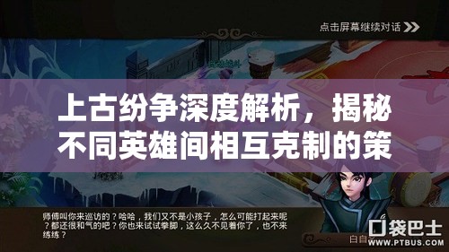 上古纷争深度解析，揭秘不同英雄间相互克制的策略与奥秘