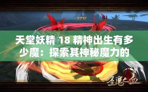 天堂妖精 18 精神出生有多少魔：探索其神秘魔力的深度剖析