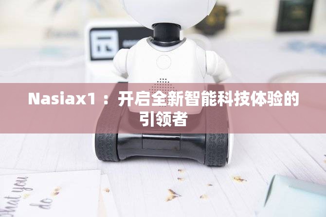 Nasiax1 ：开启全新智能科技体验的引领者