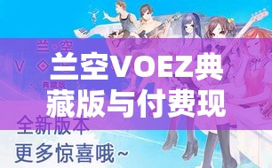 兰空VOEZ典藏版与付费现在版，一场音乐之旅的深度体验与对比分析