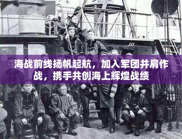 海战前线扬帆起航，加入军团并肩作战，携手共创海上辉煌战绩