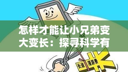 怎样才能让小兄弟变大变长：探寻科学有效的方法与途径