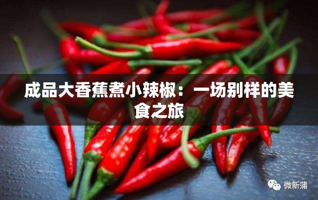 成品大香蕉煮小辣椒：一场别样的美食之旅