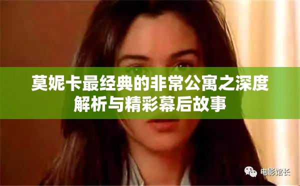 莫妮卡最经典的非常公寓之深度解析与精彩幕后故事