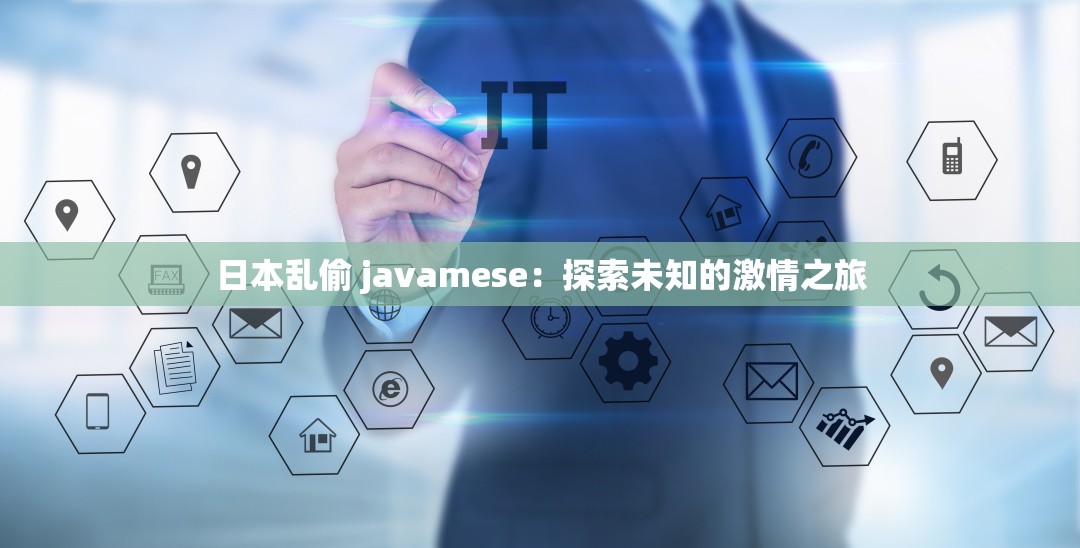 日本乱偷 javamese：探索未知的激情之旅