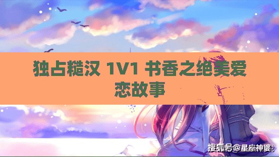 独占糙汉 1V1 书香之绝美爱恋故事