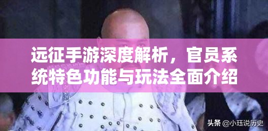 远征手游深度解析，官员系统特色功能与玩法全面介绍