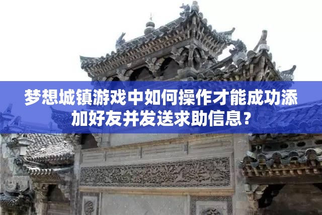 梦想城镇游戏中如何操作才能成功添加好友并发送求助信息？