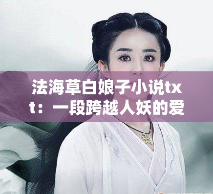 法海草白娘子小说txt：一段跨越人妖的爱恨情仇传奇