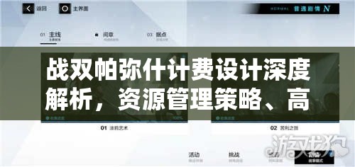 战双帕弥什计费设计深度解析，资源管理策略、高效利用技巧与价值最大化途径