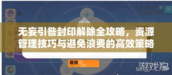 无妄引咎封印解除全攻略，资源管理技巧与避免浪费的高效策略