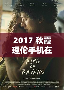 2017 秋霞理伦手机在线：成人伦理电影的经典之作