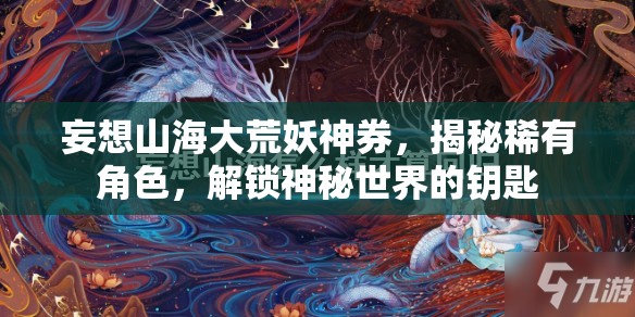 妄想山海大荒妖神券，揭秘稀有角色，解锁神秘世界的钥匙