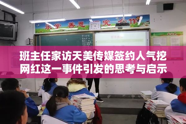 班主任家访天美传媒签约人气挖网红这一事件引发的思考与启示