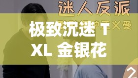 极致沉迷 TXL 金银花：是欲望还是真爱？