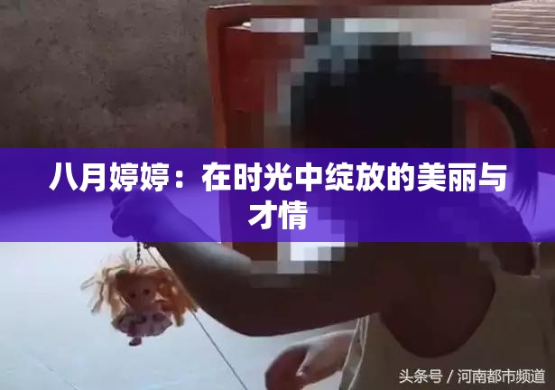 八月婷婷：在时光中绽放的美丽与才情