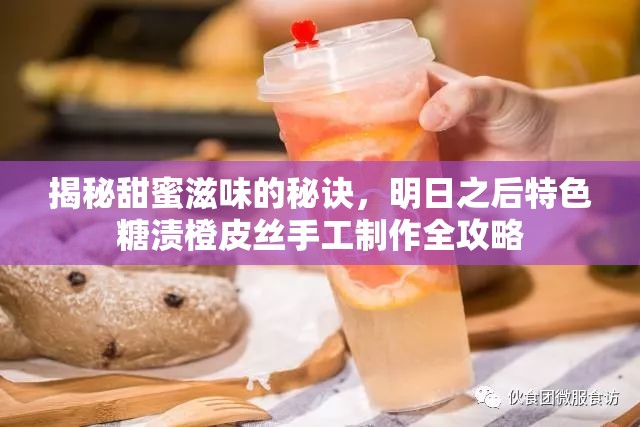 揭秘甜蜜滋味的秘诀，明日之后特色糖渍橙皮丝手工制作全攻略