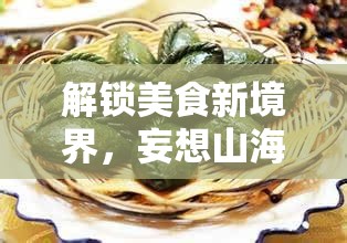 解锁美食新境界，妄想山海长生果癞瓜汤的独家制作秘籍大公开