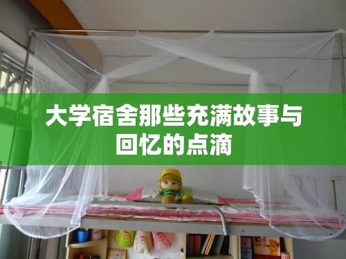 大学宿舍那些充满故事与回忆的点滴