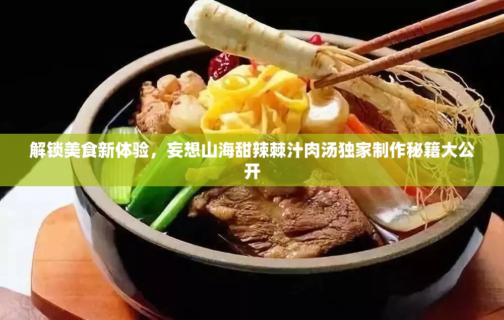 解锁美食新体验，妄想山海甜辣棘汁肉汤独家制作秘籍大公开