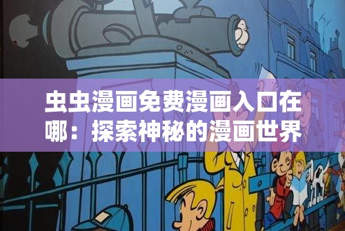 虫虫漫画免费漫画入口在哪：探索神秘的漫画世界之门