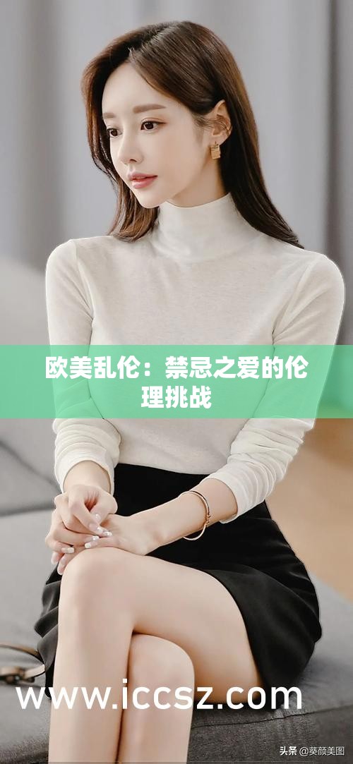 欧美乱伦：禁忌之爱的伦理挑战