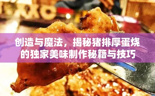 创造与魔法，揭秘猪排厚蛋烧的独家美味制作秘籍与技巧