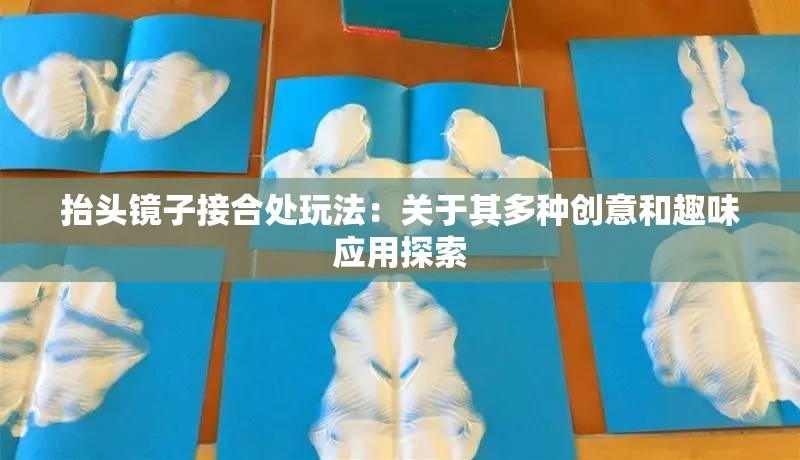 抬头镜子接合处玩法：关于其多种创意和趣味应用探索