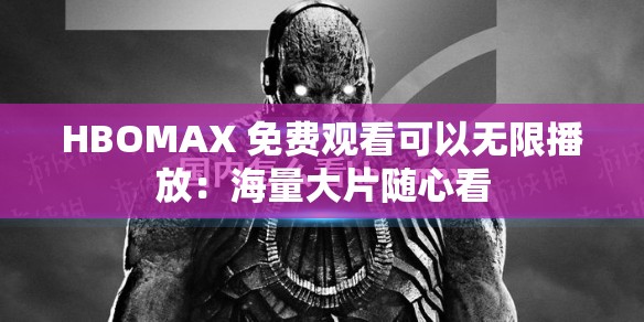 HBOMAX 免费观看可以无限播放：海量大片随心看