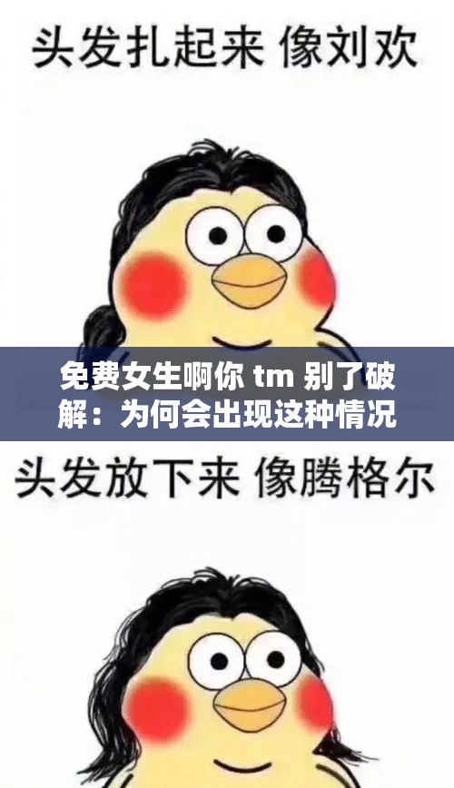 免费女生啊你 tm 别了破解：为何会出现这种情况该如何应对