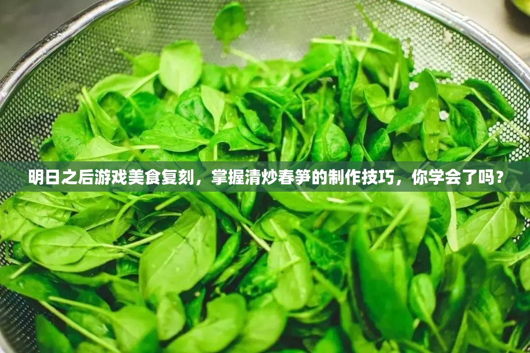 明日之后游戏美食复刻，掌握清炒春笋的制作技巧，你学会了吗？