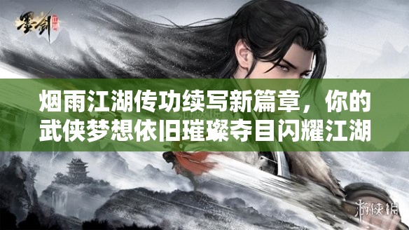 烟雨江湖传功续写新篇章，你的武侠梦想依旧璀璨夺目闪耀江湖