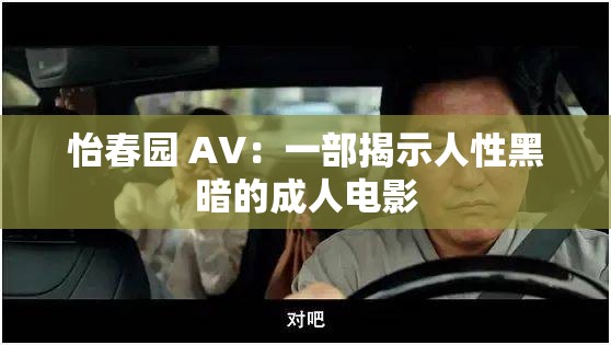 怡春园 AV：一部揭示人性黑暗的成人电影