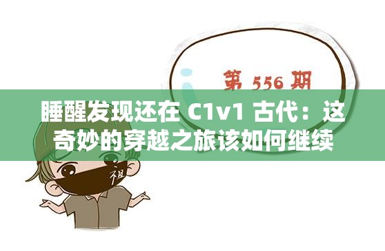 睡醒发现还在 C1v1 古代：这奇妙的穿越之旅该如何继续