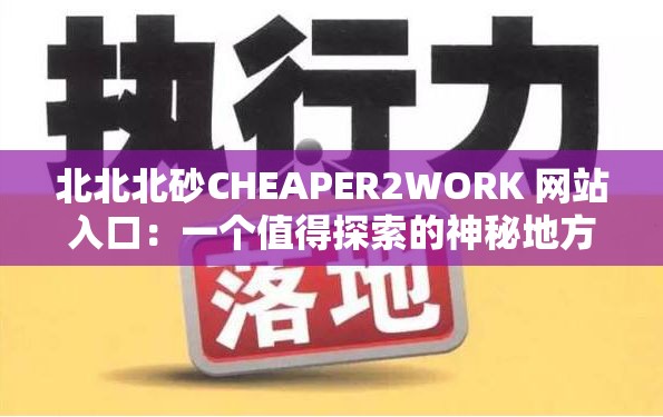 北北北砂CHEAPER2WORK 网站入口：一个值得探索的神秘地方