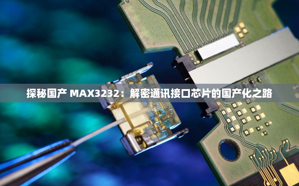 探秘国产 MAX3232：解密通讯接口芯片的国产化之路