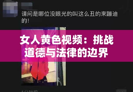 女人黄色视频：挑战道德与法律的边界