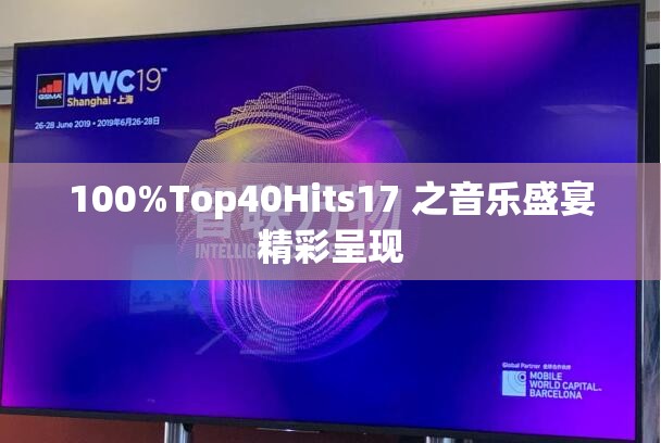 100%Top40Hits17 之音乐盛宴精彩呈现