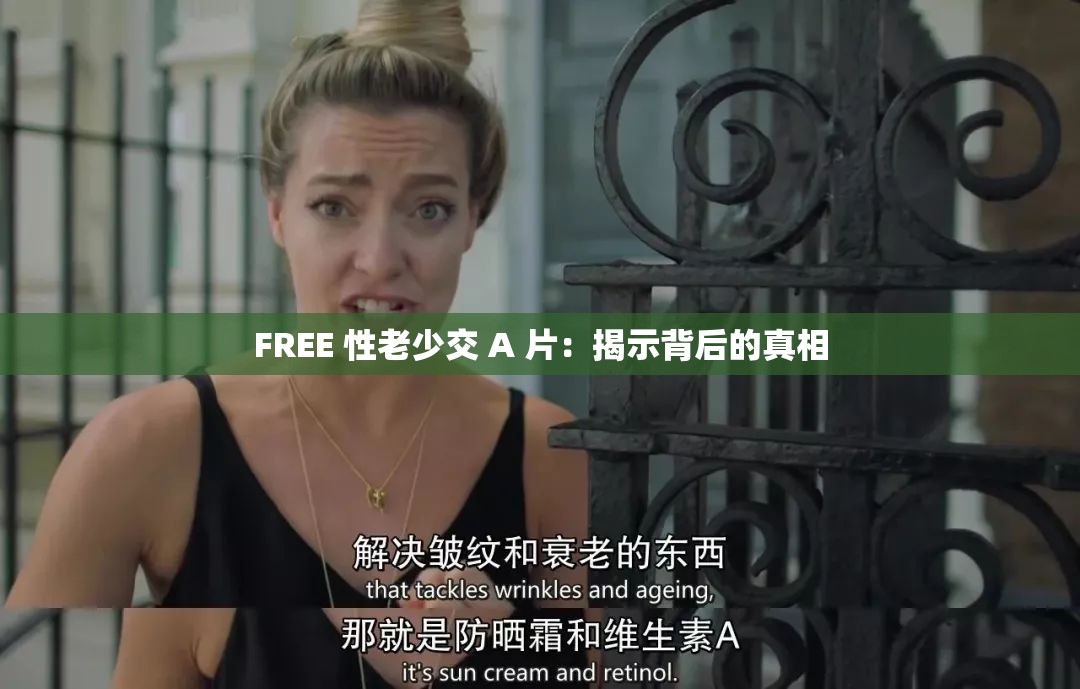 FREE 性老少交 A 片：揭示背后的真相