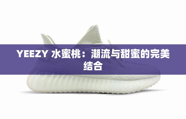 YEEZY 水蜜桃：潮流与甜蜜的完美结合