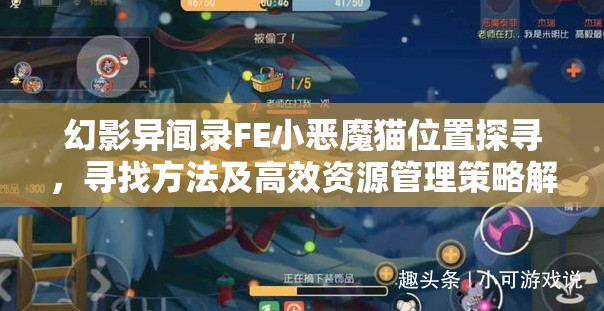 幻影异闻录FE小恶魔猫位置探寻，寻找方法及高效资源管理策略解析