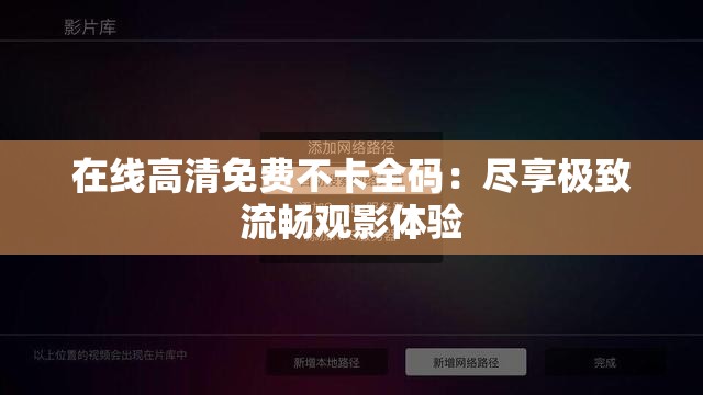 在线高清免费不卡全码：尽享极致流畅观影体验