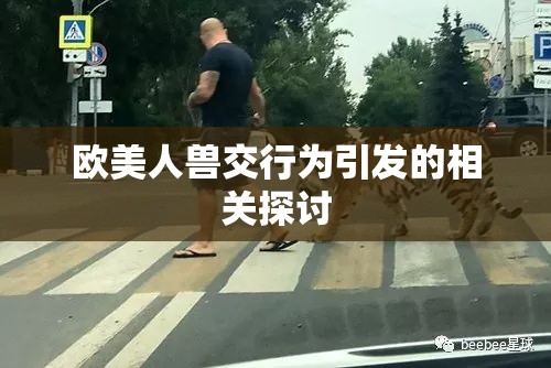 欧美人兽交行为引发的相关探讨