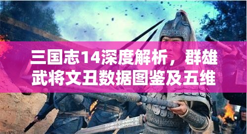 三国志14深度解析，群雄武将文丑数据图鉴及五维战法全面一览