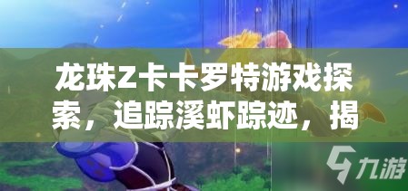 龙珠Z卡卡罗特游戏探索，追踪溪虾踪迹，揭秘食材获取方法与秘籍