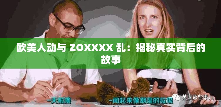 欧美人动与 ZOXXXX 乱：揭秘真实背后的故事